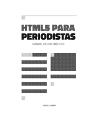 HTML5 para periodistas. Manual de uso práctico. Carlos J. Campo